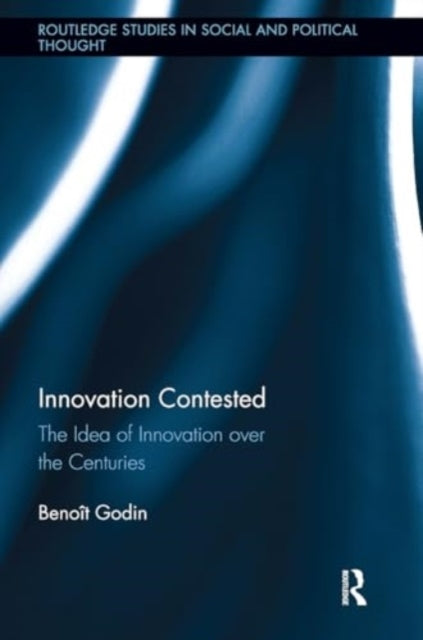 Innovation Contested The Idea of Innovation Over The Centuri