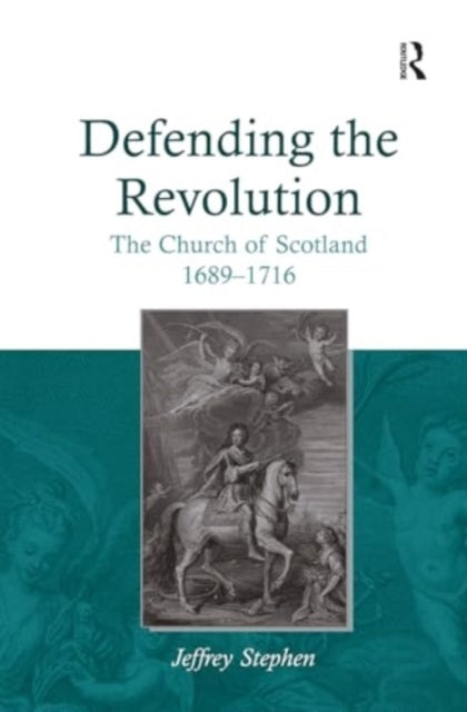 Defending The Revolution The Church of Scotland 1689?1716