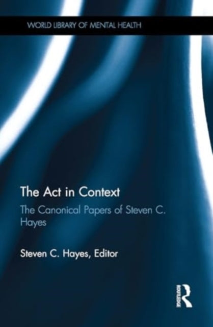 The Act In Context The Canonical Papers of Steven C. Hayes
