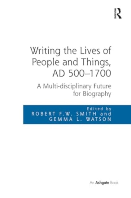 Writing The Lives of People and Things, Ad 500-1700 A Multi-