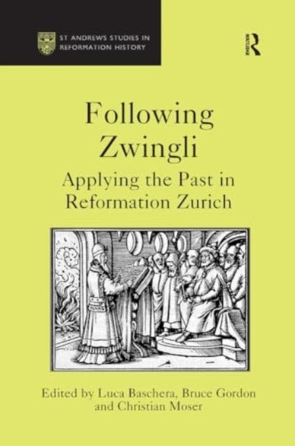 Following Zwingli Applying The Past In Reformation Zurich
