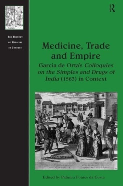 Medicine, Trade and Empire Garcia De Orta's Colloquies On Th