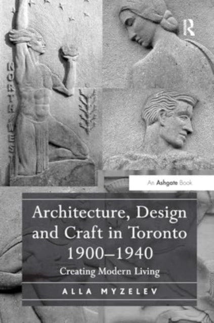Architecture, Design and Craft In Toronto 1900-1940 Creating