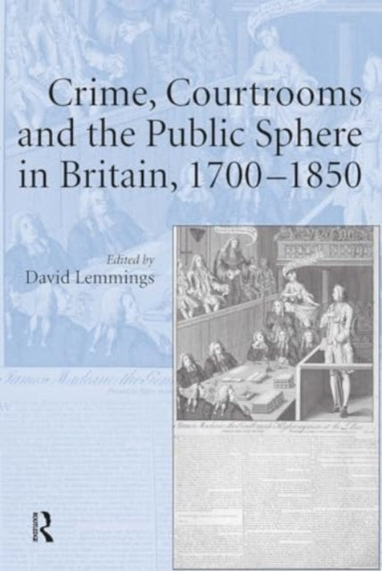 Crime, Courtrooms and The Public Sphere In Britain, 1700-185