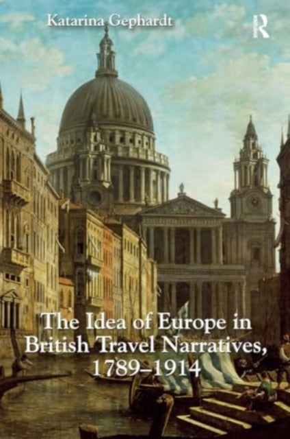 The Idea of Europe In British Travel Narratives, 1789-1914