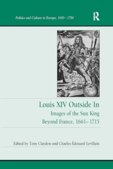 Louis Xiv Outside In Images of The Sun King Beyond France, 1