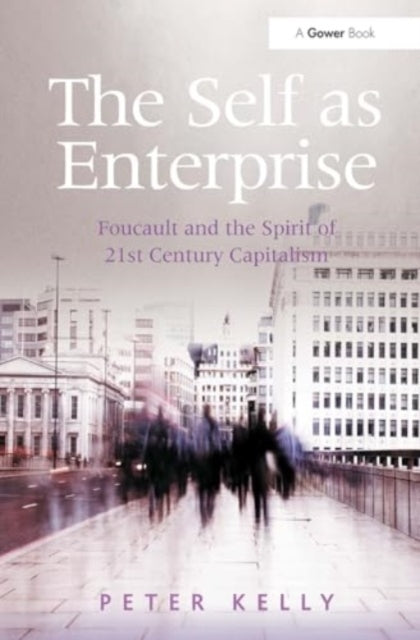 The Self As Enterprise Foucault and The Spirit of 21St Centu