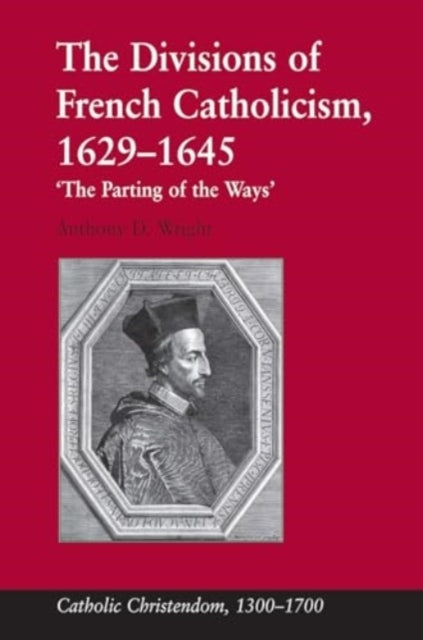 The Divisions of French Catholicism, 1629-1645 'The Parting