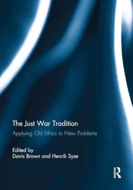 The Just War Tradition: Applying Old Ethics To New Problems