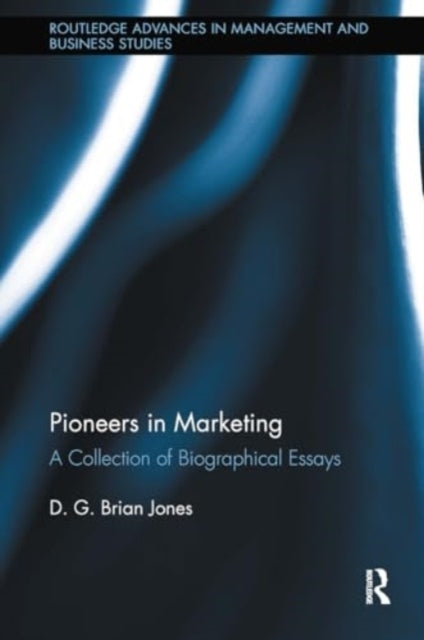 Pioneers In Marketing A Collection of Biographical Essays