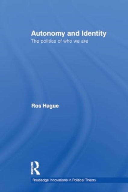 Autonomy and Identity The Politics of Who We Are.