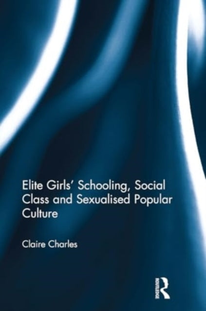 Elite Girls' Schooling, Social Class and Sexualised Popular