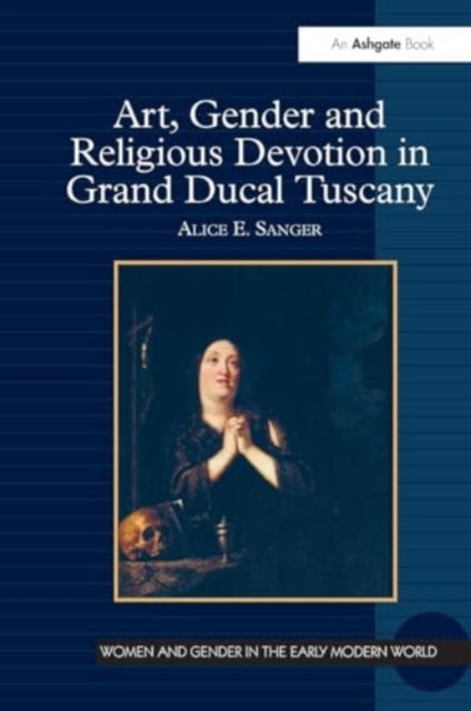 Art, Gender and Religious Devotion In Grand Ducal Tuscany