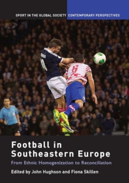 Football In Southeastern Europe From Ethnic Homogenization T
