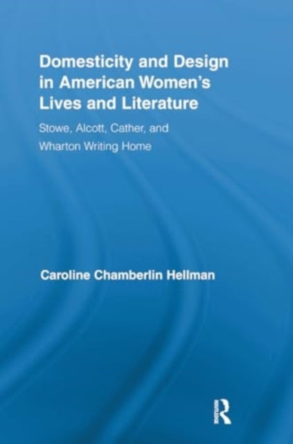 Domesticity and Design In American Women's Lives and Literat