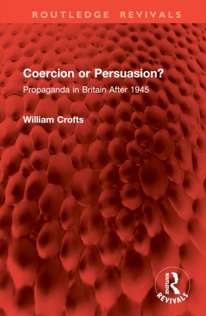 Coercion Or Persuasion? Propaganda In Britain After 1945
