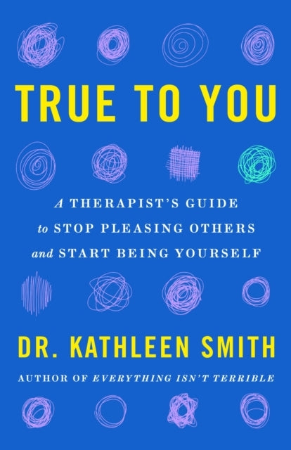 True To You A Therapist'S Guide To Stop Pleasing Others And