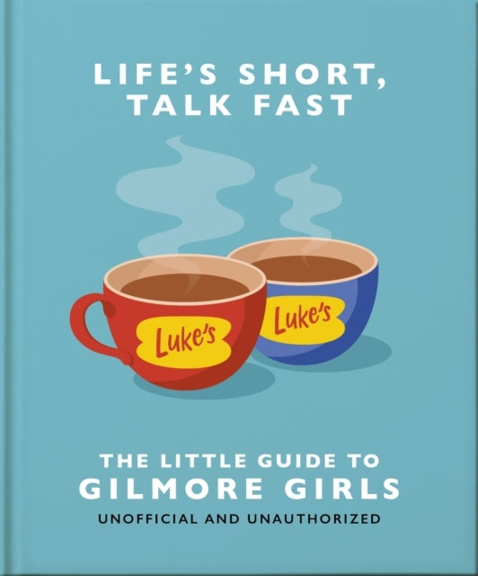 Life's Short Talk Fast the Little Guide to Gilmore Girls