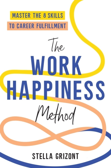 The Work Happiness Method Master The 8 Skills To Career Fulf