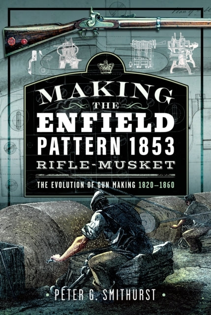 Making The Enfield Pattern 1853 Rifle-Musket The Evolution O