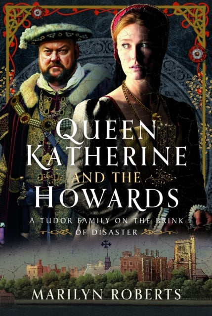 Queen Katherine And The Howards A Tudor Family On The Brink