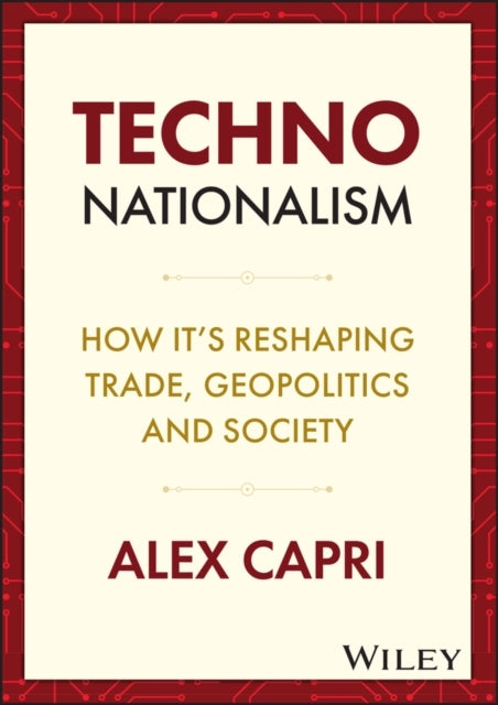 Techno-Nationalism How It'S Reshaping Trade, Geopolitics And