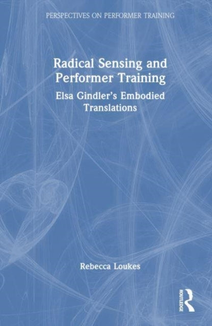 Radical Sensing And Performer Training Elsa Gindler’S Embodi