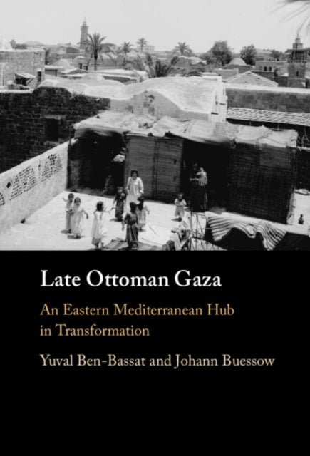 Late Ottoman Gaza An Eastern Mediterranean Hub In Transforma