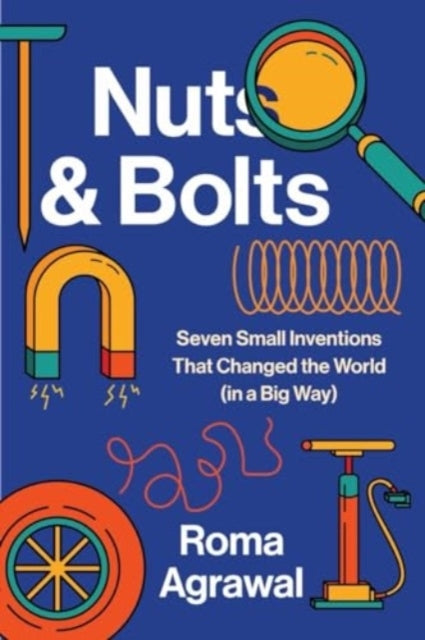 Nuts and Bolts - Seven Small Inventions That Changed The Wor