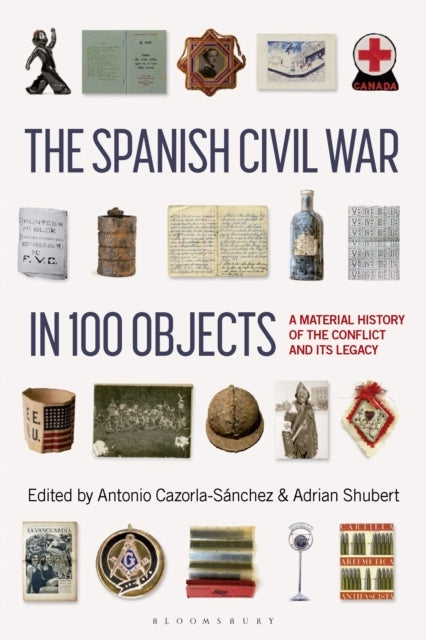 The Spanish Civil War In 100 Objects A Material History Of T
