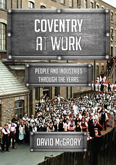 Coventry At Work People And Industries Through The Years