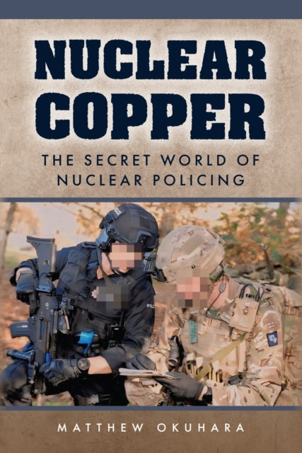Nuclear Copper The Secret World of Nuclear Policing