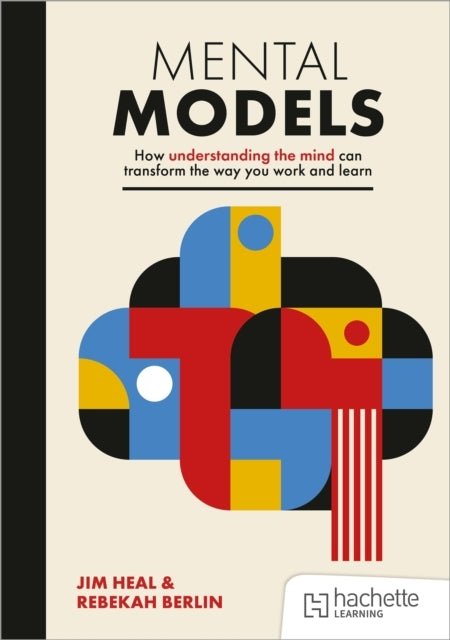 Mental Models: How Understanding The Mind Can Transform The