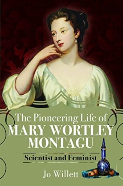 The Pioneering Life of Mary Wortley Montagu Scientist and Fe