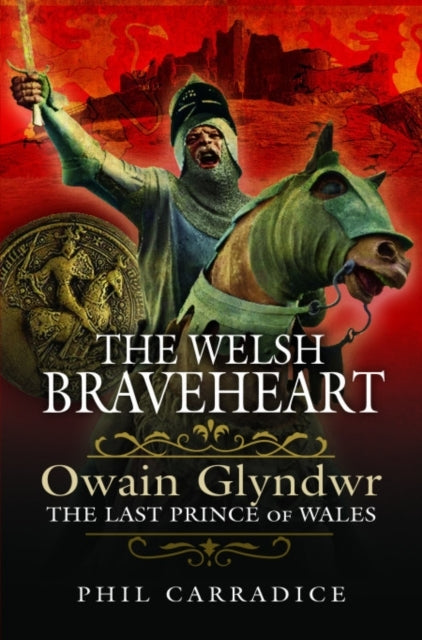 The Welsh Braveheart Owain Glydwr, The Last Prince of Wales