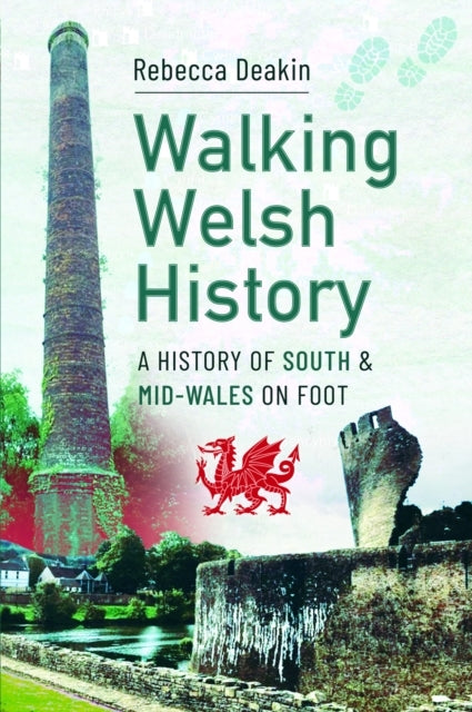 Walking Welsh History A History of South and Mid-Wales On Fo