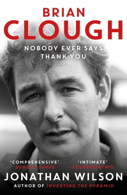 Brian Clough: Nobody Ever Says Thank You The Biography