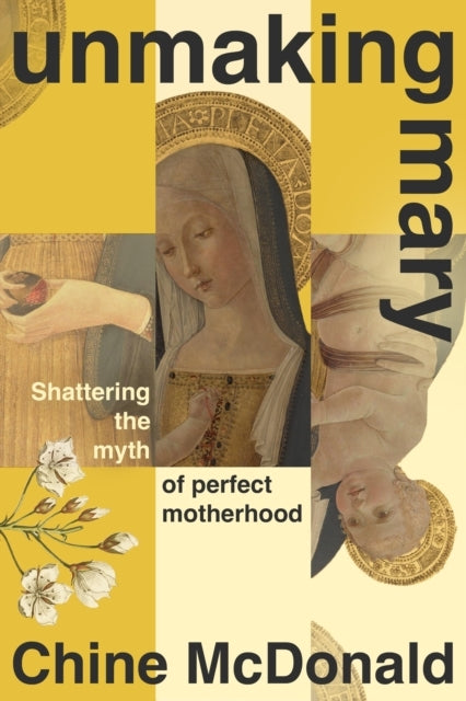 Unmaking Mary Shattering The Myth of Perfect Motherhood
