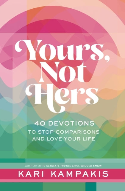 Yours, Not Hers 40 Devotions To Stop Comparisons and Love Yo