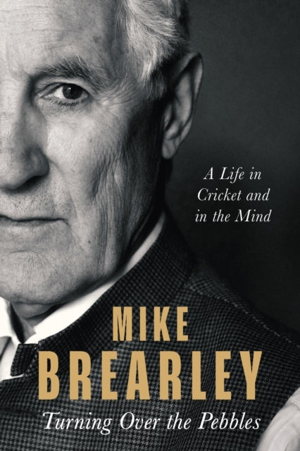 Turning Over The Pebbles A Life In Cricket and In The Mind