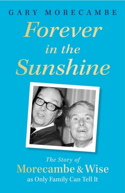 Forever In The Sunshine The Story of Morecambe and Wise As O