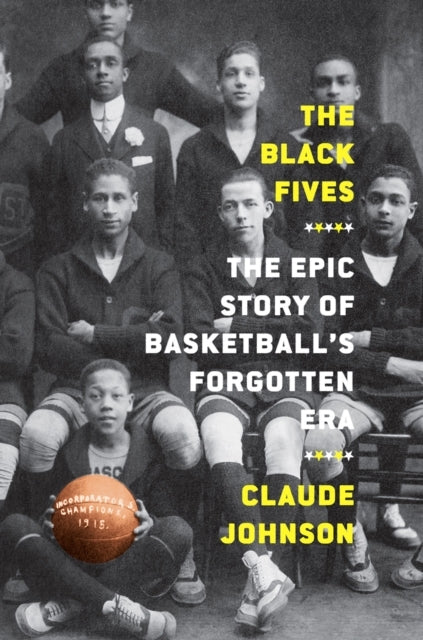 The Black Fives: the Epic Story of Basketball’s Forgotten Er