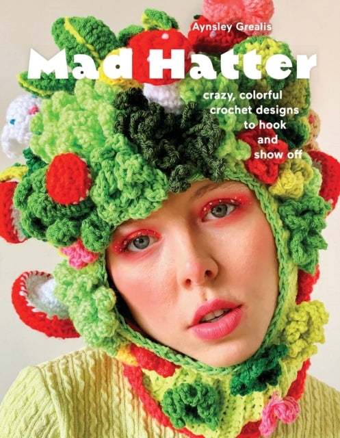 Mad Hattercrazy Colorful Crochet Designs to Hook and Show O