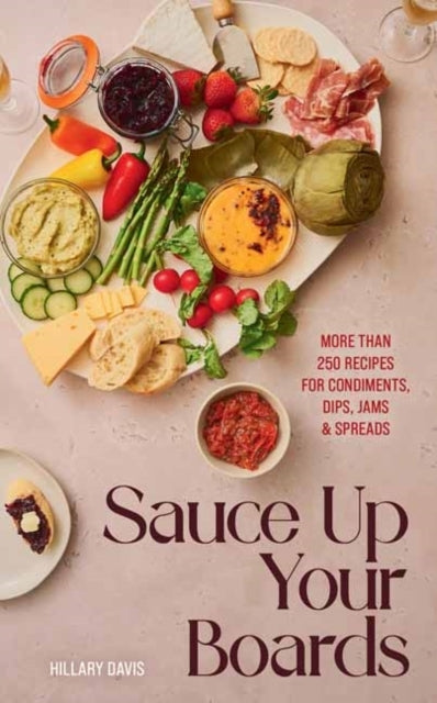 Sauce Up Your Boards More Than 250 Recipes For Condiments, D