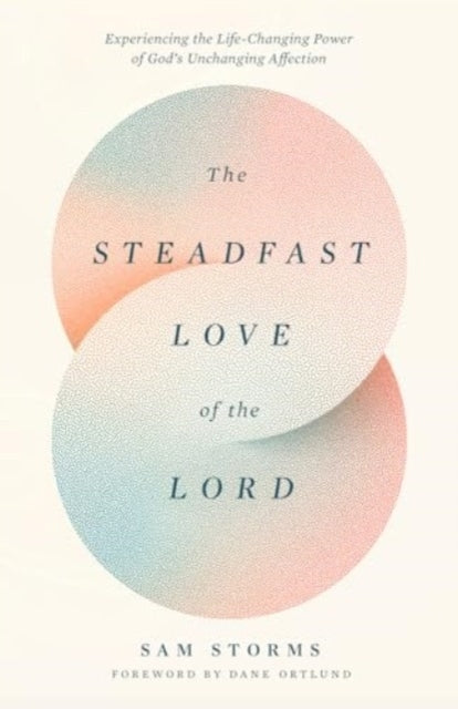 THE STEADFAST LOVE OF THE LORD EXPERIENCING THE LIFE-CHANGIN