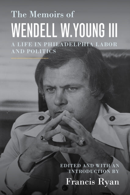 The Memoirs of Wendell W. Young Iii A Life In Philadelphia L