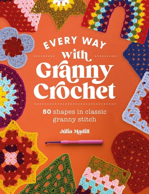 Every Way With Granny Crochet50 Shapes in Classic Granny Sti