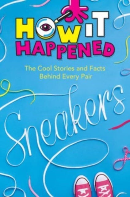 How It Happened! Sneakers The Cool Stories and Facts Behind