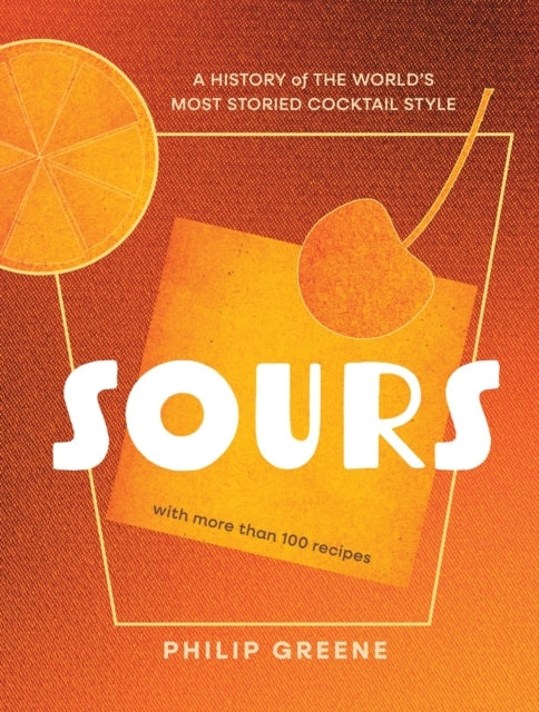 Sours A History Of The World’S Most Storied Cocktail Style