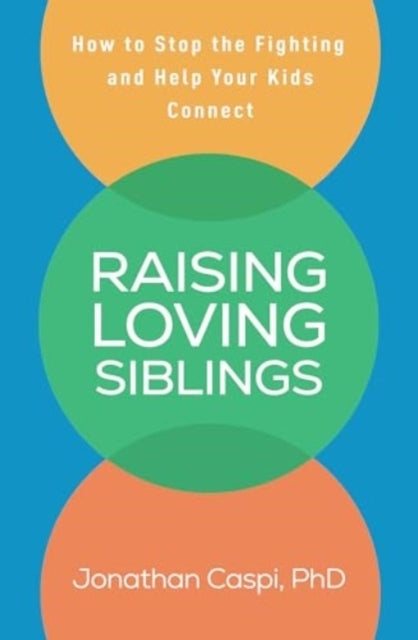 Raising Loving Siblings How To Stop The Fighting And Help Yo
